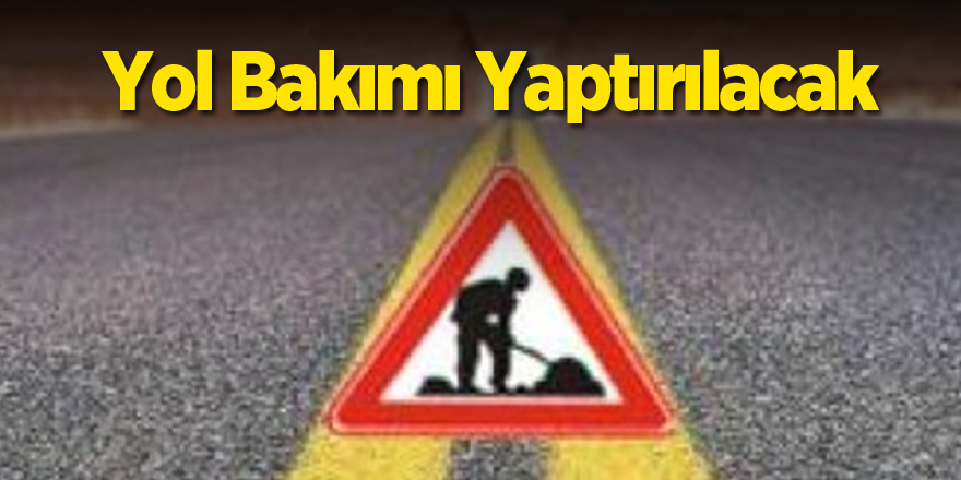 Yol bakım ve onarımı yaptırılacaktır