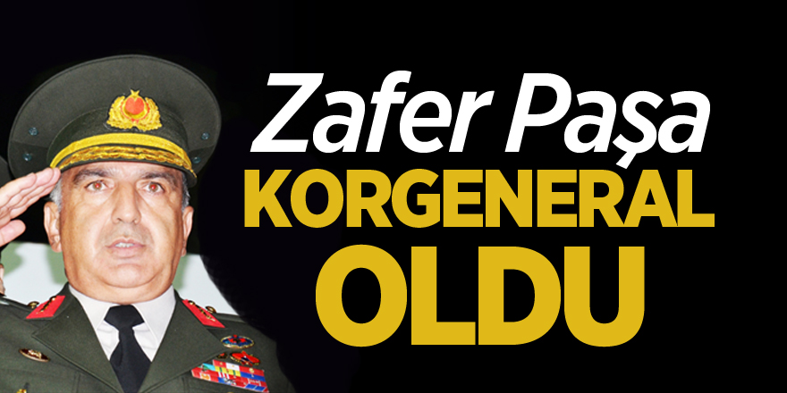 Zafer Paşa Korgeneral Oldu