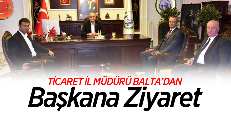 TİCARET İL MÜDÜRÜ BALTA’DAN ZİYARET