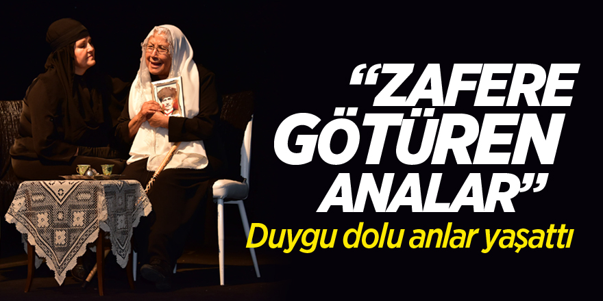 “ZAFERE GÖTÜREN ANALAR” BOZÜYÜK’TE SAHNELENDİ