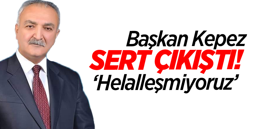 Başkan Kepez Sert Çıkıştı