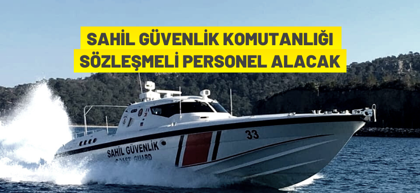 Sahil Güvenlik Komutanlığı Sözleşmeli Personel alacak