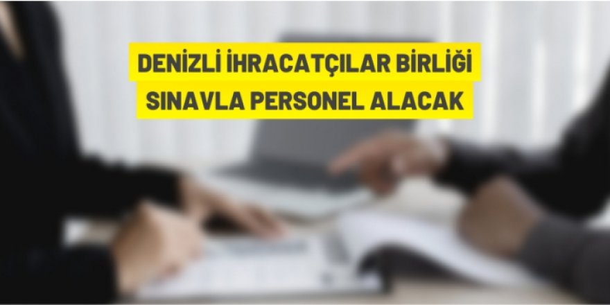 Denizli İhracatçılar Birliği sınavla personel alacak