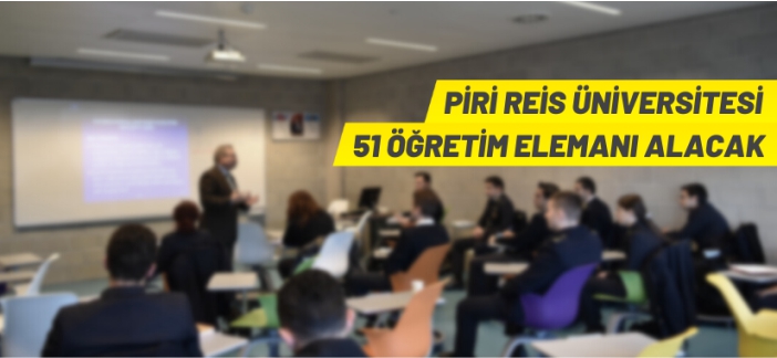 Piri Reis Üniversitesi 51 Öğretim Elemanı alacak