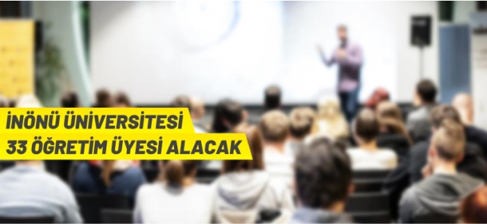 İnönü Üniversitesi 33 Öğretim Üyesi alacak