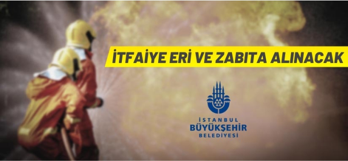 İBB İtfaiye Eri ve Zabıta alacak