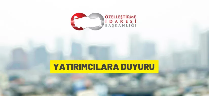 Özelleştirme İdaresi Başkanlığı'ndan yatırımcılara duyuru