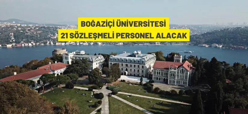 Boğaziçi Üniversitesi 21 Sözleşmeli Personel alacak