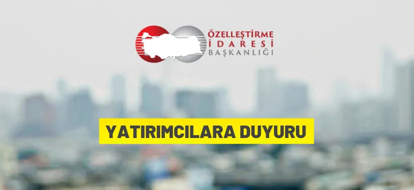 Özelleştirme İdaresi Başkanlığı'ndan yatırımcılara duyuru