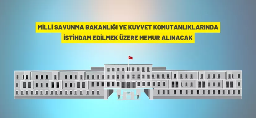 Millî Savunma Bakanlığı ve Kuvvet Komutanlıklarına personel alınacak