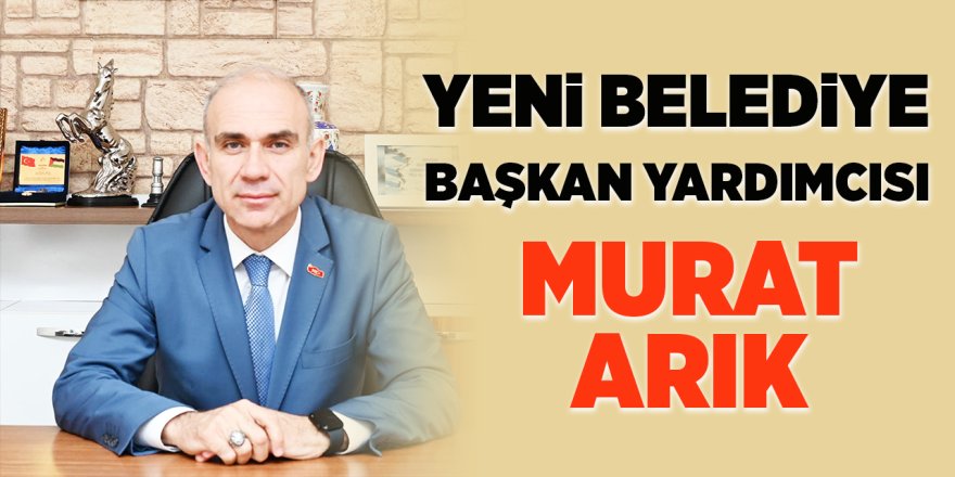 Yeni Belediye Başkan Yardımcısı Murat Arık