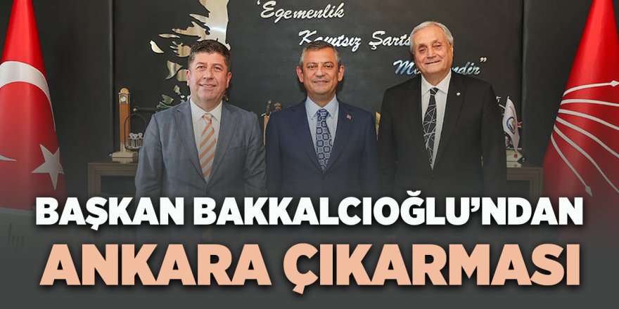 Başkan Bakkalcıoğlu'ndan Ankara Çıkarması