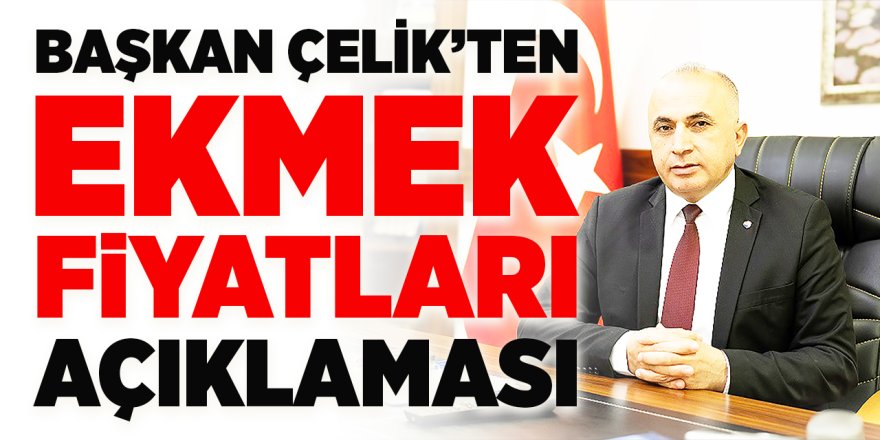 Başkan Çelik'ten Ekmek Fiyatları Açıklaması