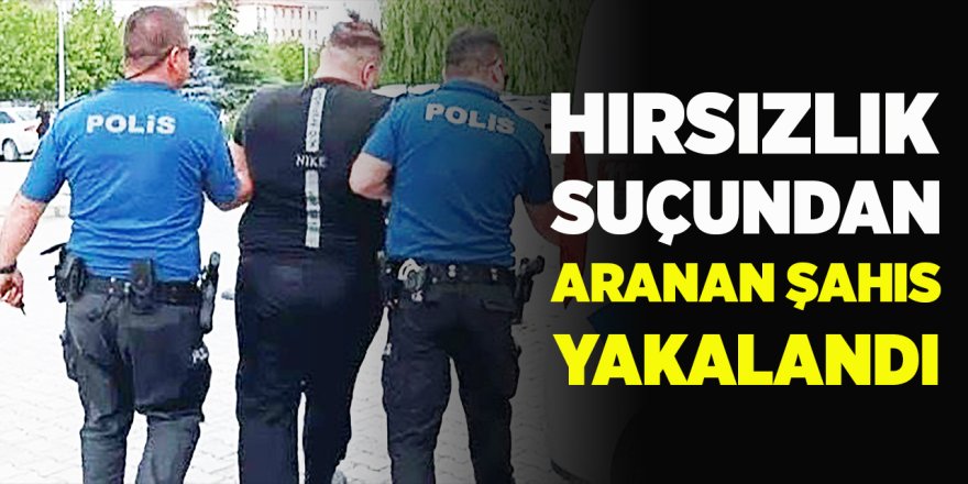 Hırsızlık Suçundan Aranan Şahıs Yakalandı