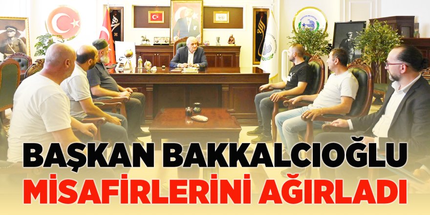 Başkan Bakkalcıoğlu Misafirlerini Ağırladı