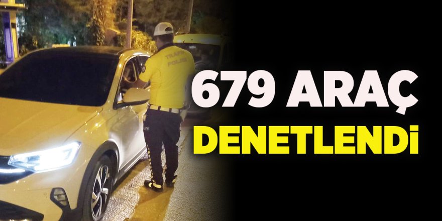 679 araç denetlendi