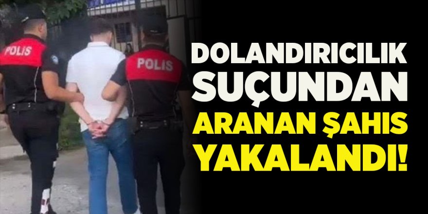 Dolandırıcılık Suçundan Aranan Şahıs Yakalandı