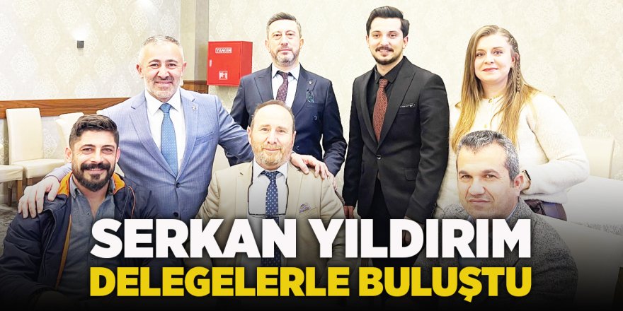 Serkan Yıldırım Delegelerle Buluştu