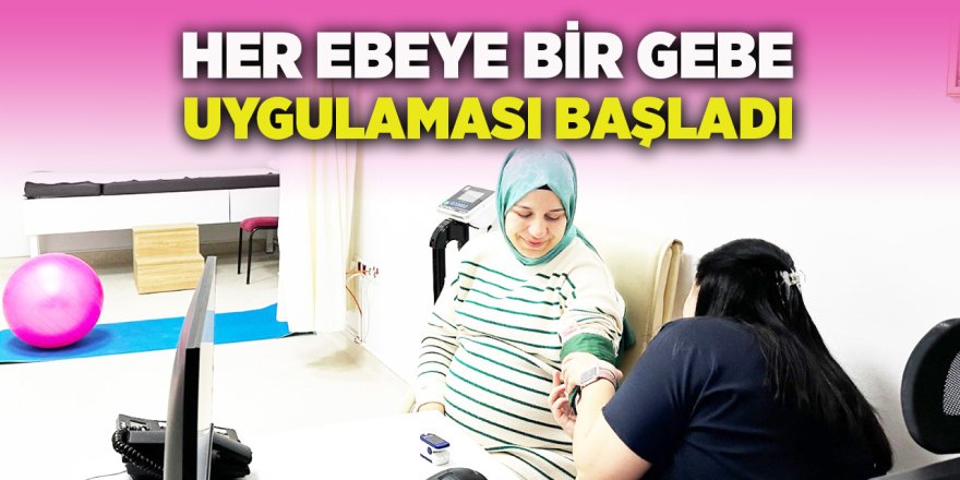 "Her Gebeye Bir Ebe"  Uygulaması Başladı