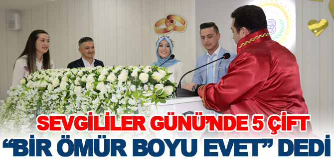 SEVGİLİLER GÜNÜ’NDE 5 ÇİFT “BİR ÖMÜR BOYU EVET” DEDİ