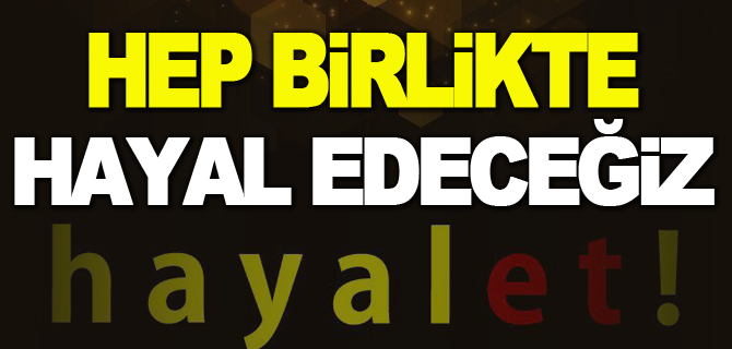 HEP BİRLİKTE HAYAL EDECEĞİZ