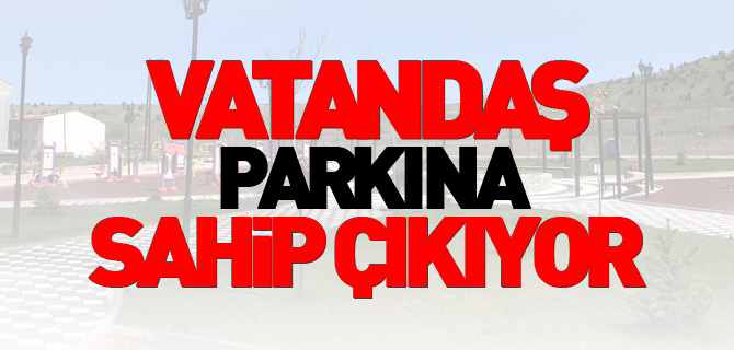 VATANDAŞ PARKINA SAHİP ÇIKIYOR