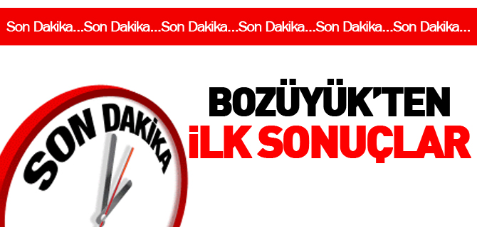 BOZÜYÜK'TEN İLK SONUÇLAR